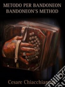 Metodo per Bandoneon. Bandoneon's method. Ediz. italiana e inglese libro di Chiacchiaretta Cesare; Benassi A. (cur.)