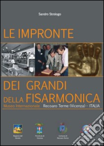 Le impronte dei grandi della fisarmonica. Museo internazionale Recoaro Terme (Vicenza). Ediz. multilingue libro di Strologo Sandra