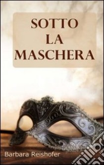 Sotto la maschera. Racconti al femminile libro di Reishofer Barbara