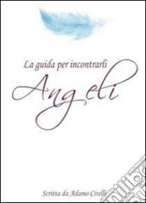 Angeli la guida per incontrarli libro di Cirelli adamo