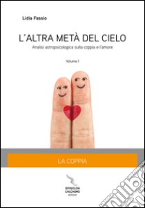 L'altra metà del cielo. Vol. 1: La coppia. Analisi astropsicologia sulla coppia e l'amore libro di Fassio Lidia