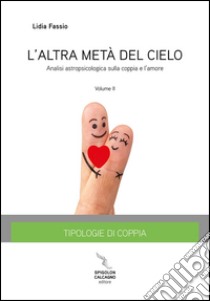 L'altra meta del cielo. Vol. 2: Tipologie di coppia. Analisi astropsicologica sulla coppia e l'amore libro di Fassio Lidia