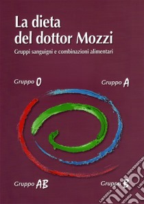 La dieta del dottor Mozzi. Gruppi sanguigni e combinazioni alimentari libro di Mozzi Pietro; Mozzi Martino; Ziglio Leila