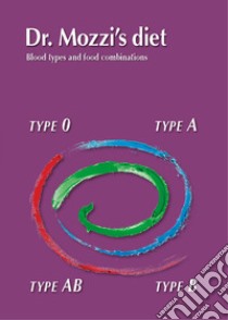 Dr. Mozzi's diet. Blood types and food combinations. Ediz. multilingue libro di Mozzi Pietro; Mozzi Martino; Ziglio Leila