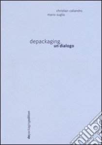 Depackaging. Un dialogo libro di Caliandro Christian; Suglia Mario