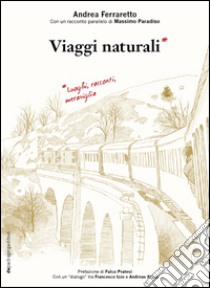 Viaggi naturali. Luoghi, racconti, meraviglia libro di Ferraretto Andrea