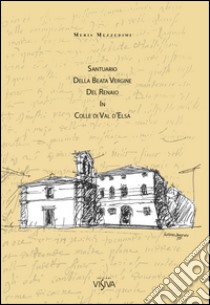 Santuario della Beata Vergine del Renaio in Colle di Val d'Elsa. Il prodigio: 26 marzo 1560 libro di Mezzedimi Meris