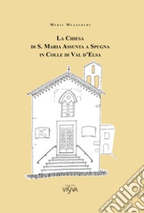 La Chiesa di S. Maria Assunta a Spugna in Colle di Val d'Esa libro di Mezzedimi Meris