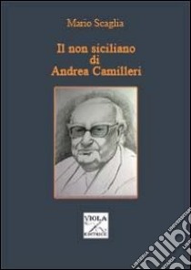 Il non siciliano di Andrea Camilleri libro di Scaglia Mario