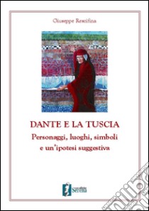 Dante e la Tuscia. Personaggi, luoghi, simboli e un'ipotesi suggestiva libro di Rescifina Giuseppe