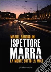 La morte sotto la Mole. Ispettore Marra libro di Sandrolini Mariel