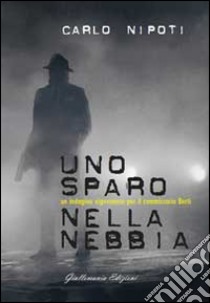 Uno sparo nella nebbia libro di Nipoti Carlo