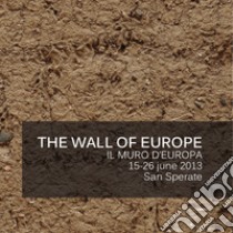 The wall of Europe-Il muro d'Europa libro di Noarte Paese Museo (cur.)