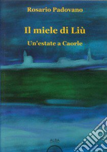 Il miele di Liù. Un'estate a Caorle libro di Padovano Rosario