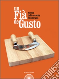 Un fià de gusto. Ricette delle cuoche di Ghirano libro di Bevilacqua Giacinto