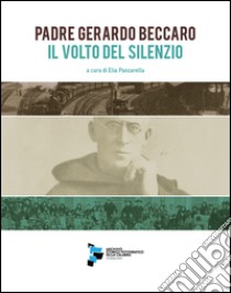 Padre Gerardo Beccaro. Il volto del silenzio. Ediz. italiana e inglese libro di Panzarella Elia