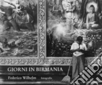 Giorni in Birmania. Ediz. illustrata libro di Wilhelm Federico