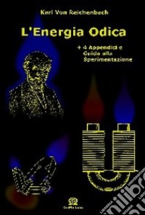 L'energia odica. «Lettere sull'od e il magnetismo». Con 4 appendici e guida alla sperimentazione libro di Reichenbach Karl von