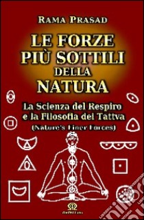 Le forze più sottili della natura. La scienza del respiro e la filosofia dei Tattva libro di Prasad Rama