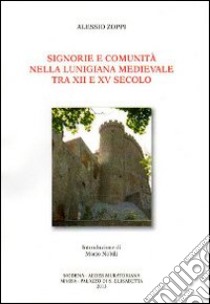 Signorie e comunità nella Lunigiana medievale tra XII e XV secolo libro di Zoppi Alessio; Bertuzzi G. (cur.); Bonacini P. (cur.)