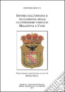 Istoria dell'origine e successione delle illustrissime famiglie Malaspina e Cybo libro di Rocca Antonio; Bertuzzi G. (cur.); Sorbi M. (cur.)