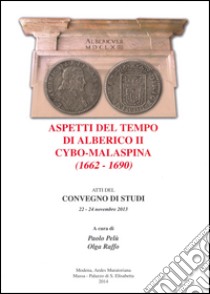 Aspetti del tempo di Alberico II Cybo-Malaspina (1662-1690). Atti del Convegno di studi (22-24 novembre 2013) libro di Pelù P. (cur.); Raffo O. (cur.)