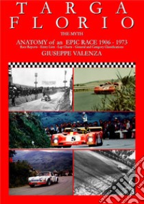 Targa Florio the myth. Anatomy of an epic race 1906-1973. Race Reports, entry lists, lap charts, general and category classifications. Ediz. italiana e inglese libro di valenza giuseppe