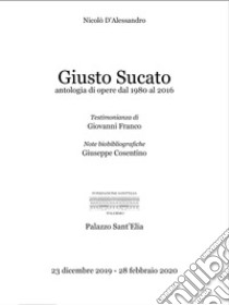 Giusto Sucato. Antologie di opere dal 1980 al 2011. Ediz. illustrata libro di Nicolò Alessandro