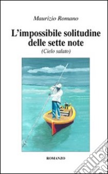 L'impossibile solitudine delle sette note. Cielo salato libro di Romano Maurizio