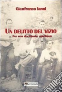 Un delitto del vizio. Per una docimasia spirituale libro di Ianni Gianfranco