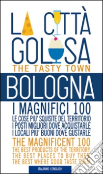 Bologna la città golosa. I magnifici 100. Le cose più squisite del territorio. I posti migliori dove acquistarle... Ediz. multilingue libro di Lepri Alessandra; Tozzi Leonardo