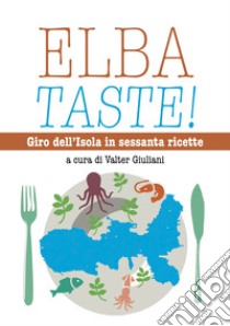 Elba taste! Giro dell'isola in sessanta ricette libro di Giuliani V. (cur.)