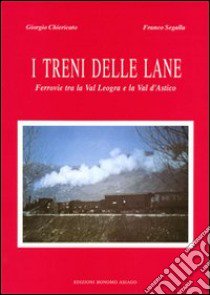 I treni delle lane. Ferrovie tra la Val Leogra e la Val d'Astico libro di Chiericato Giorgio; Segalla Franco