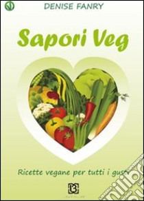 Sapori veg. Ricette vegane per tutti i gusti libro di Fanry Denise