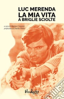 Luc Merenda. La mia vita a briglie sciolte libro di Crescenti M. (cur.)