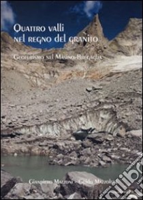 Quattro valli nel regno del granito. Geoturismo nel Masino, Codera, Bregaglia libro di Mazzoni Gianpiero; Mazzoleni Guido