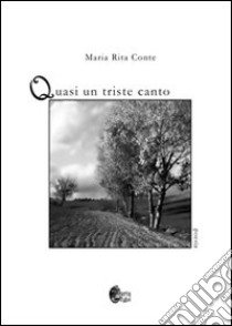 Quasi un triste canto libro di Conte M. Rita