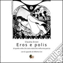 Eros e polis. Di quella volta che sono stata Dio nella mia pancia libro di Zironi Claudia