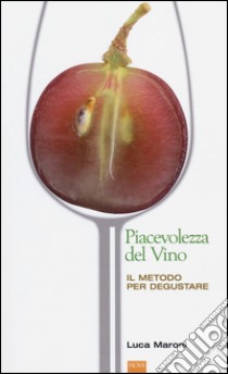 La piacevolezza del vino. Il metodo per degustare libro di Maroni Luca