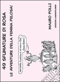 49 sfumature di rosa. Le avventure della femina pelosa! libro di Polli Mauro