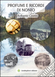 Profumi e ricordi di Nonio libro di Covini Roberto; Piana S. (cur.); Covini M. (cur.)