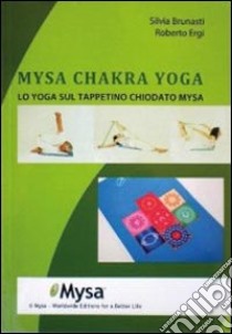 Mysa chakra yoga. Lo yoga sul tappetino chiodato Mysa. Ediz. illustrata libro di Ergi R. (cur.); Brunasti S. (cur.)