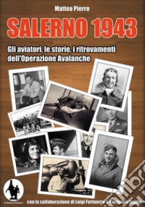 Salerno 1943. Gli aviatori, le storie, i ritrovamenti dell'operazione Avalanche libro di Pierro Matteo