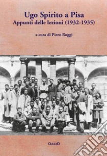 Ugo Spirito a Pisa. Appunti delle lezioni (1932-1935) libro di Roggi P. (cur.)