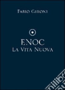 Enoc la vita nuova libro di Ghioni Fabio