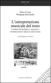 L'interpretazione musicale del testo. I trattati «El melopeo y maestro» «architectonice musices universalis». Testo latino a fronte libro di Cerone Pietro; Schonsleder Wolfgang