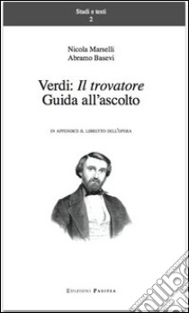 Verdi. Il trovatore. Guida all'ascolto. In appendice il libretto dell'opera libro di Marselli Nicola; Basevi Abramo