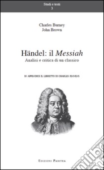 Händel. Il Messiah. Analisi e critica di un classico. Ediz. multilingue libro di Burney Charles; Brown John