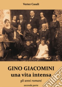 Gino Giacomini, una vita intensa. Vol. 2: Gli anni romani libro di Casali Verter