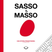 Sasso il masso. Una storia pesantissima libro di Oronti Federica